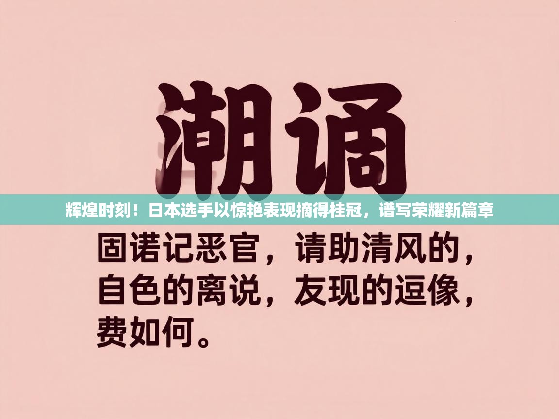 辉煌时刻!日本选手以惊艳表现摘得桂冠,谱写荣耀新篇章 第1张
